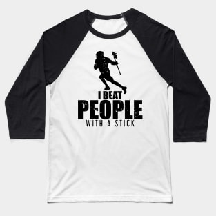 I Beat People With a Stick Lacrosse LAX Player Baseball T-Shirt